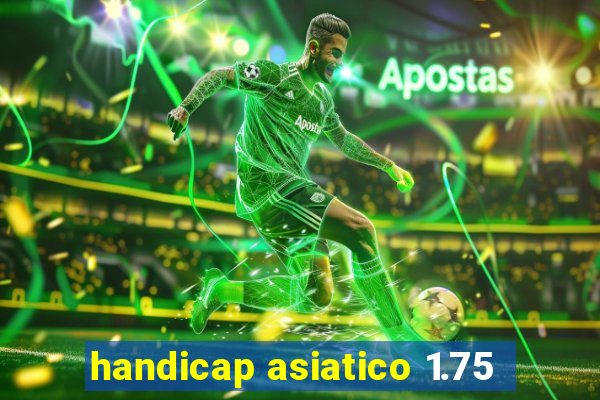 handicap asiatico 1.75